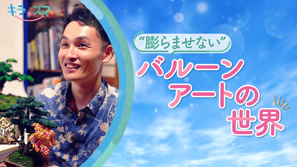 キラスマ 11月4日(火)放送分 変わった技法でバルーン作品を手がける