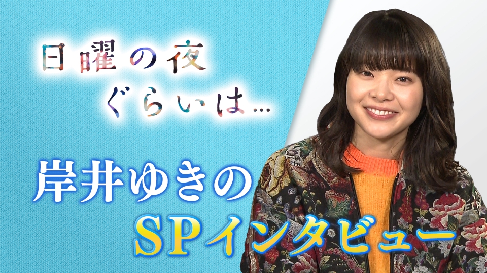 日曜の夜ぐらいは 翔子役・岸井ゆきのSPインタビュー｜ドラマ