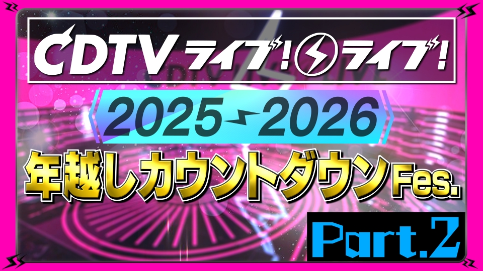 CDTV ライブ! ライブ!年越しFES2025→2026 12月31日(水)放送分 【Part