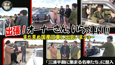 おぎやはぎの愛車遍歴 NO CAR,NO LIFE！ 出張！オーナーさん、いらっ車い！！まだ見ぬ国産旧車に出会いまショー