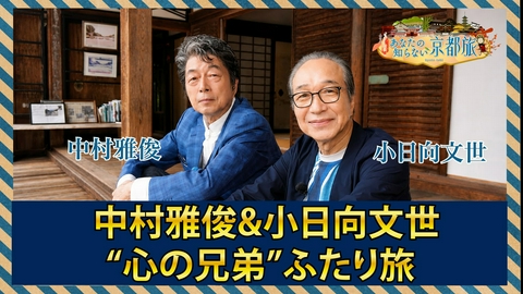 あなたの知らない京都旅 中村雅俊&小日向文世　“心の兄弟”ふたり旅