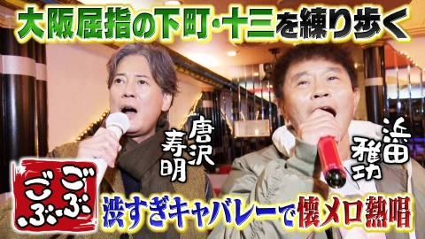 ごぶごぶ 「唐沢寿明と街ぶらSP★大阪・十三で新企画!!地元の人ガチリクエスト」(＃652)
