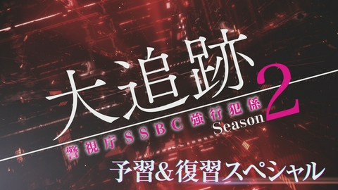 大追跡～警視庁ＳＳＢＣ強行犯係～ Season2 予習＆復習 早わかりスペシャル