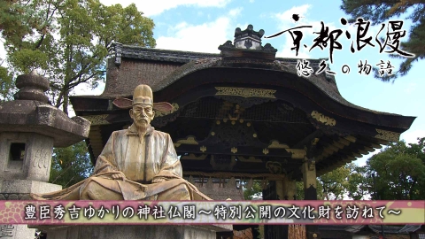 京都浪漫　悠久の物語 第186話「 秀吉ゆかりの神社仏閣〜特別公開の文化財〜」