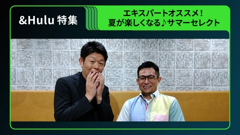 ＆Hulu エキスパートがおすすめ！暑い夏をもっと楽しめる作品を紹介