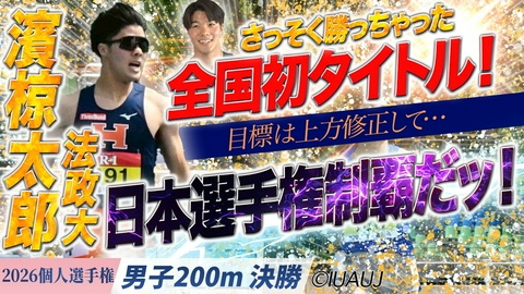 2026日本学生陸上競技個人選手権大会 男子200m決勝/さっそく勝っちゃって全国初タイトル！濱椋太郎はさらなる高みを目指すッ！