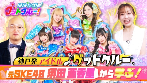 はばたけ！グットクルー！ 須田亜香里から学ぶ！アイドルがファンの心をつかむ方法！