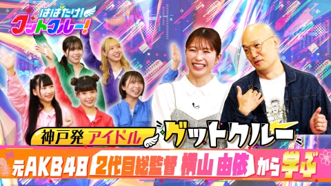 はばたけ！グットクルー！ 元AKB48横山由依が総監督の苦労を激白！