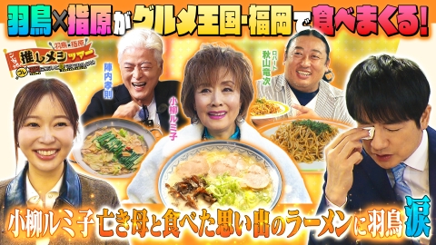 羽鳥×指原 ご当地！推しメシツアー　コレ福岡に来ないと食べられませんけど！