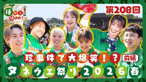 種から植えるTV 第208回 EXILE TETSUYA・小森隼・Girls2・トラウデン直美 LDH大集結！種から植える祭り2026春＜前半＞