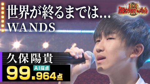 ＴＨＥカラオケ★バトル 優勝者フルバージョン動画 久保陽貴：WANDS「世界が終るまでは…」