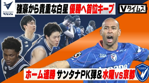 Ｖタイムズ V・ファーレン長崎 ホーム2連戦！サンタナ2試合連続ゴール！／長崎ヴェルカ 強豪・琉球と西地区上位対決！我慢比べを制し西地区首位キープ！