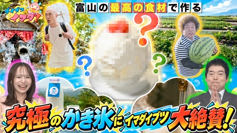 ダイブツのイマダ！ 最高の富山食材で究極のかき氷づくりに挑む！