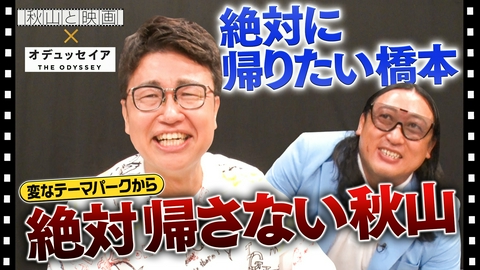 秋山と映画 「オデュッセイア」特集！橋本、「帰る～ランド」から無事に帰れる!?