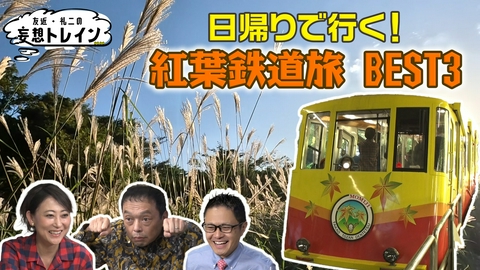 友近・礼二の妄想トレイン #224　日帰りで楽しむ 紅葉鉄道旅／ゲスト：南田裕介
