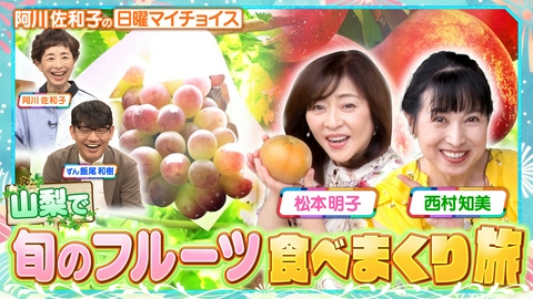 日曜マイチョイス 【西村知美と松本明子が果物王国“山梨”でフルーツ食べまくり旅】