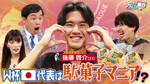 ラブ!!Jリーグ フライブルク後藤啓介 W杯日本代表は駄菓子マニア？