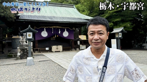 中山秀征の楽しく１万歩！街道びより 第49回「餃子だけじゃない！宇都宮のさらなる魅力満喫」