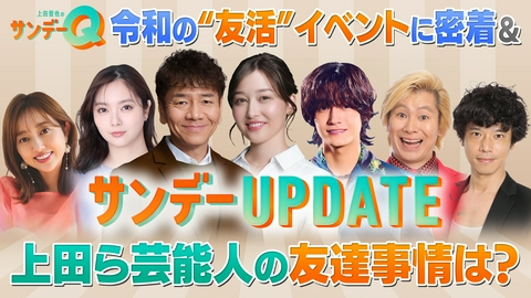 上田晋也のサンデーQ 令和の“友活”イベントに密着＆上田ら芸能人の友達事情は？