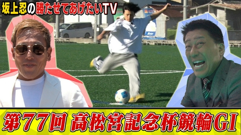 坂上忍の勝たせてあげたいTV 第77回高松宮記念杯競輪GI