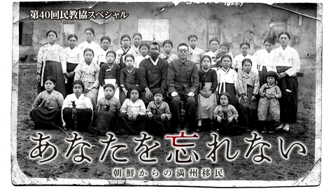 民教協スペシャル　あなたを忘れない～朝鮮からの満州移民～ 知られざる戦争の史実・朝鮮からの満州移民