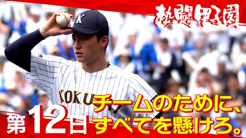 熱闘甲子園 第１２日　チームのために、すべてを懸けろ。
