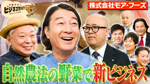 加藤浩次のビジネスサバイブ～挑戦者たちの本音会議～ 埼玉発！令和の虎絶賛のブランド野菜食べ比べビジネス「株式会社モア・フーズ」