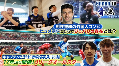 ガンバTV ～青と黒～ キャプテン中谷が大活躍！オールスター＆ジェバリ・ヒュメット外国人コンビの絆（＃647）