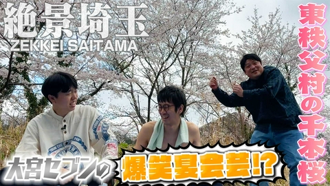 それゆけ！大宮セブン 満開の千本桜で大宴会！埼玉県唯一の村・東秩父村に癒される…かみちぃとファニーなドライブ・第3弾完結編！