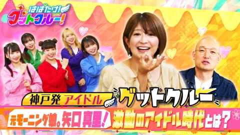 はばたけ！グットクルー！ 元モー娘。矢口真里から学ぶアイドルの条件とは？