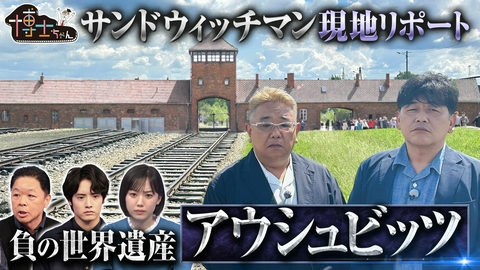 サンドウィッチマン＆芦田愛菜の博士ちゃん 負の世界遺産 アウシュビッツ