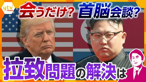 厳選！ytvニュース特集 【タカオカ解説】米朝首脳会談で拉致問題は動く？日本が警戒すべきシナリオとは