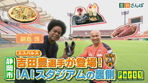 しずおか裏表さんぽ 静岡市「吉田豊選手が登場！IAIスタジアムの裏側（1）」