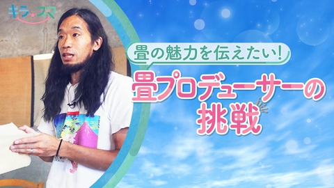 キラスマ 畳の魅力を伝えたい！畳プロデューサーの挑戦　藤原一生さん