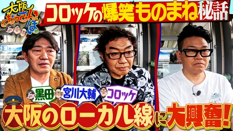 大阪おっさんぽ ▼宮川大輔にまさかの疑惑▼興奮！電車の運転体験▼コロッケ爆笑ものまね