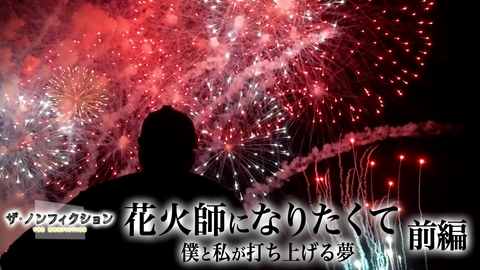 ザ・ノンフィクション 花火師になりたくて 前編～僕と私が打ち上げる夢～