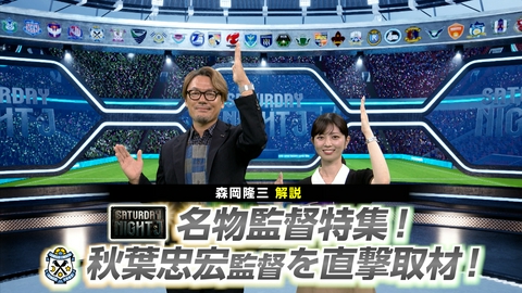 サタデーナイトＪ “名物監督特集”ジュビロ磐田秋葉監督を占いで徹底解剖！盟友・森岡隆三がゲスト出演！