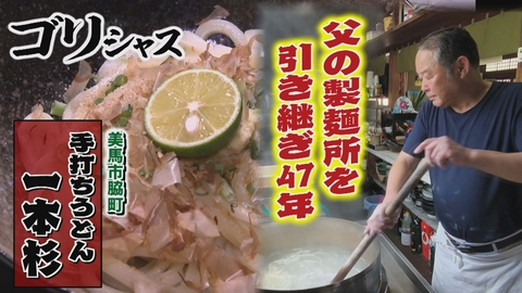さすらいグルメ旅ゴリシャス 父の製麺所を引き継ぎ47年！「手打ちうどん 一本杉」編