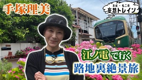 友近・礼二の妄想トレイン #216　手塚理美が江ノ電で行く 路地裏絶景旅／ゲスト：手塚理美