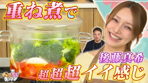 ぺこもぐキッチン 後藤真希が話題の『重ね煮』で超超超いい感じに野菜を大量摂取！