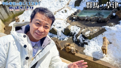 中山秀征の楽しく１万歩！街道びより 第25回「名湯の街・草津で温泉＆絶品ご当地グルメ旅！」