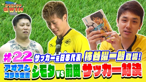 シモリュウの5W1H アオアシコラボ企画！シモタが柿谷曜一朗にサッカーを90分学んだら前田を抜けるか