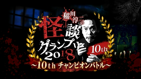 稲川淳二の怪談グランプリ 2018 ～10年目！決勝 チャンピオンバトル～