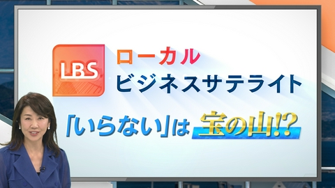 ＬＢＳ（ローカルビジネスサテライト） ～「いらない」は宝の山～普段の生活や企業活動で出てくる“いらない”物を、これまでにない方法で新たな「価値ある」物に生まれ変わらせているローカル企業の挑戦！