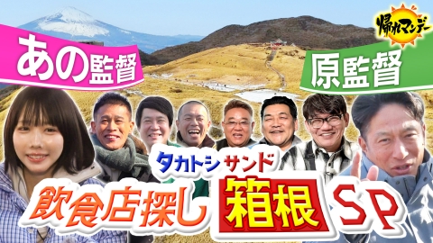 帰れマンデー見っけ隊!! タカトシ＆サンドが2つのルートで箱根完全制覇の旅！秘境旅初参戦【あのちゃん】【青学・原監督】と5大グルメ探し