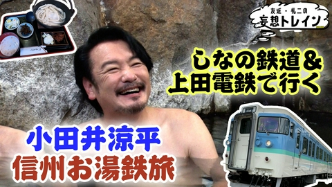 友近・礼二の妄想トレイン #217　しなの鉄道・上田電鉄で行く 小田井涼平の信州お湯鉄旅／ゲスト： 小田井涼平