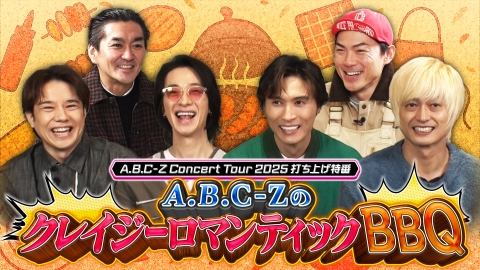 A.B.C-Z Concert Tour 2025 打ち上げ特番 A.B.C-ZのクレイジーロマンティックBBQ A.B.C-ZがBBQを楽しみながら本音を語り合う！