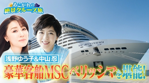 あこがれの絶景クルーズ旅 浅野ゆう子＆中山忍！豪華客船で親友旅を満喫！