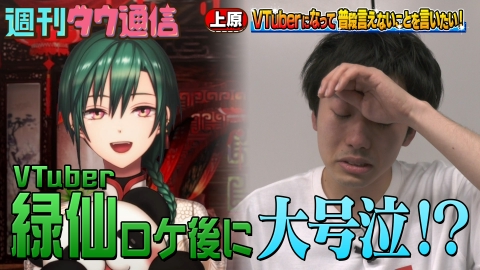 週刊ダウ通信 上原Vtuber企画 ゲスト緑仙登場で号泣＆蓮見の公開説教が始まるドキュメンタリー回