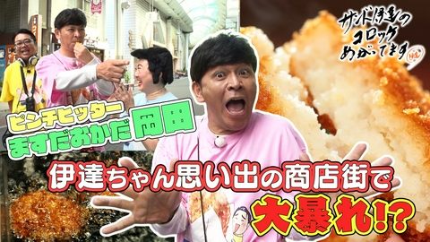 サンド伊達のコロッケあがってます ピンチヒッター岡田圭右が伊達ちゃんの思い出の地で大暴れ!?